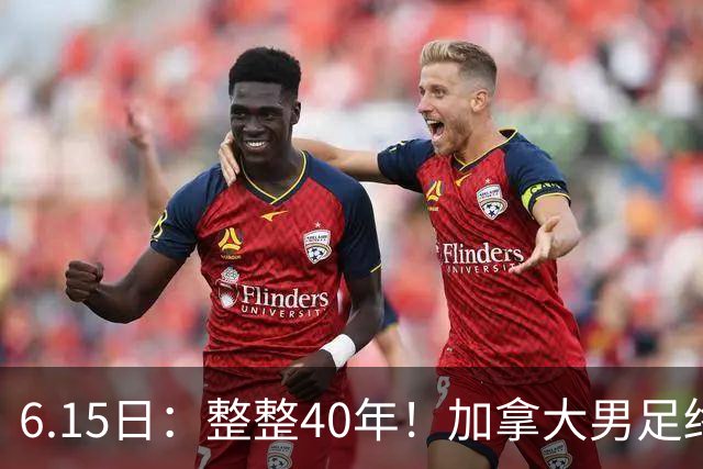 6.15日：整整40年！加拿大男足终于在世界杯上拿到分了，一场1-1，终结6连败！